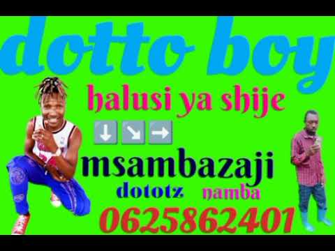 DOTTO BOY HALUSI YA SHINJE MSAMBAZAJI DOTOTZ 0625862401