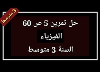 حل تمرين 5 ص 60 فيزياء السنة 3 متوسط