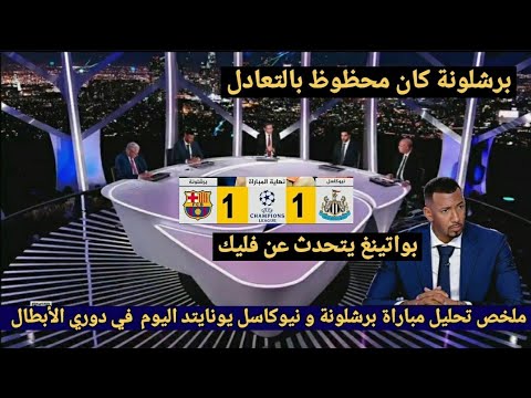 ملخص تحليل مباراة برشلونة و نيوكاسل يونايتد اليوم 1 1 وكلام المحللين عن التعادل ومستوى برشلونة اليوم