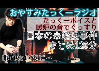 途中広告なし おやすみたっくーラジオ 日本の未解決事件 まとめ120分 作業用 睡眠用