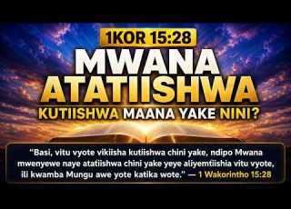  1KOR 15 28 MWANA MWENYEWE ATATIISHWA CHINI YAKE ALIYEMTIISHIA NI KWA NAMNA GANI