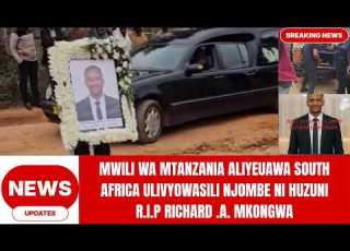  MWILI WA MTANZANIA ALIYEUAWA SOUTH AFRICA ULIVYOWASILI NJOMBE NI HUZUNI R I P RICHARD A MKONGWA
