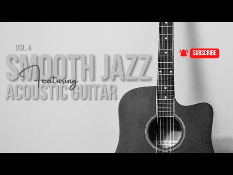 Smooth Jazz Feat Acoustic Guitar Relaxing Chill Vol 4
