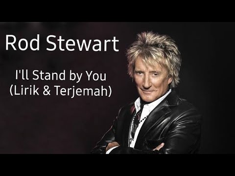 I Ll Stand By You Rod Stewart Lirik Dan Terjemahan
