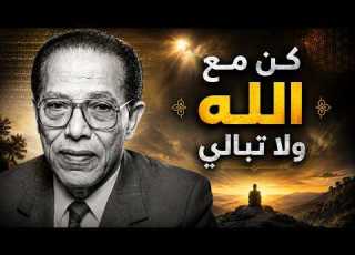 كن مع الله ولا تبالي كلمات مؤثرة من مصطفى محمود تغي ر نظرتك للحياة