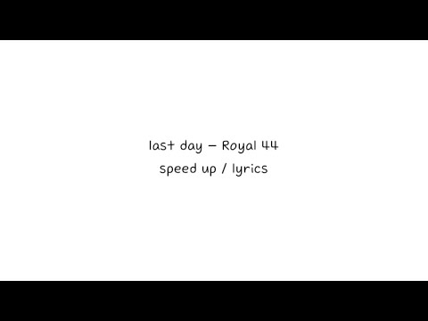 Last Day Royal 44 Speed Up Lyrics