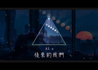 AL Z 後來的我們 變成最熟悉的陌生人 Official Audio