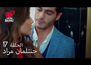 الحب لا يفهم الكلام الحلقة 17 جنتلمان مراد