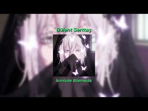 Bülent Serttaş İkimizde Bilemedik SLOWED REVERB