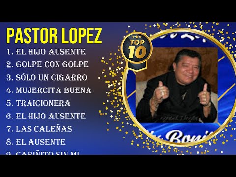 Lo Mejor Del álbum Completo De Pastor Lopez 2024 Mejores Artistas Para Escuchar 2024
