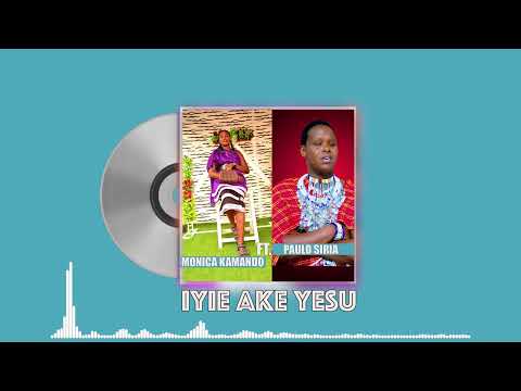 MONICA KAMANDO Ft PAULO SIRIA IYIE AKE YESU OFFICIAL AUDIO VISUAL