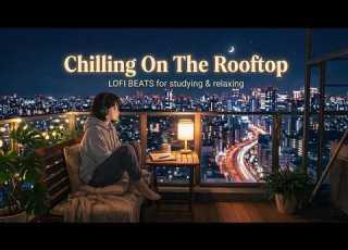  Chilling On The Rooftop Best Lofi Hip Hop Chill 2026