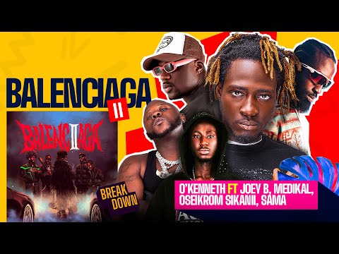 Balenciaga II Okenneth X Medikal X Oseikrom Sikanii X Joey B X Sama The Breakdown