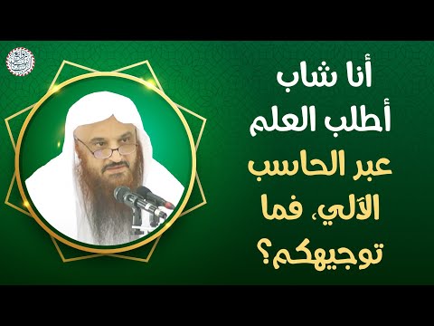 أنا شاب أطلب العلم عبر الحاسب الآلي فما توجيهكم الشيخ د عبدالرزاق البدر