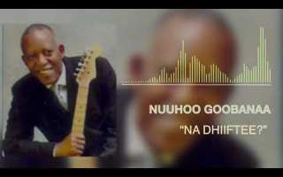 Nuuhoo Goobanaa Na Dhiiftee Oromo Music 