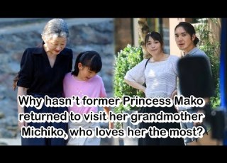 Why Hasn T Former Princess Mako Returned To Visit Her Grandmother Michiko Who Loves Her The Most