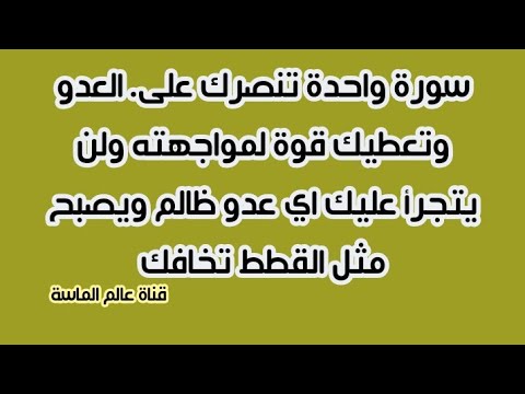سورة واحدة تنصرك على العدو وتعطيك قوة لمواجهته ولن يتجرأ عليك اي عدو ظالم ويصبح مثل القطط تخافك