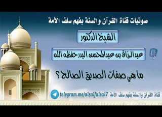ما هي صفات الصديق الصالح الشيخ عبد الرزاق عبد المحسن البدر حفظه الله تعالى