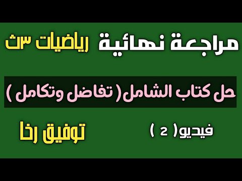 مراجعة نهائية رياضيات الصف الثالث الثانوي حل كتاب الشامل تفاضل وتكامل نظام جديد ٢٠٢١ الفيديو ٢