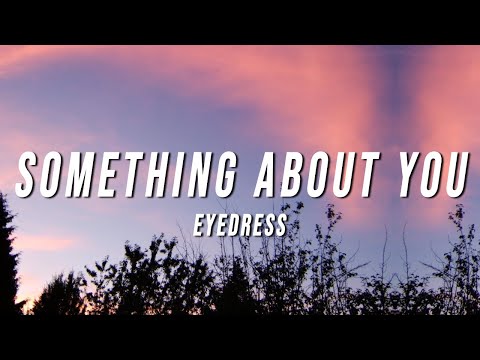 Eyedress Something About You Lyrics Ft Dent May