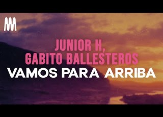 Junior H Gabito Ballesteros Vamos Para Arriba Letra Lyrics