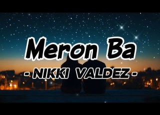 MERON BA Lyrics NIKKI VALDEZ