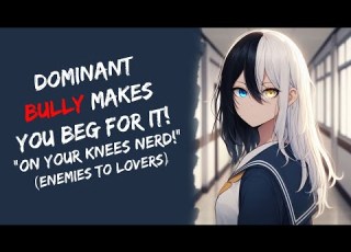 Dominant Bully Makes You Beg For It On Your Knees Nerd ASMR Enemies To Lovers