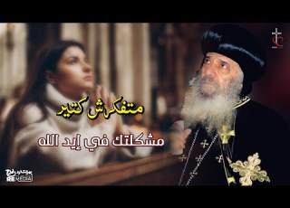  متفكرش كتير مشكلتك في إيد الله لقداسة البابا شنودة الثالث