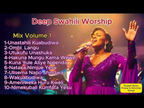 Deep Swahili Worship Mix Vol 1 2026 1 Hour Unastahili Kuabudiwa Ombi Langu Nataka Nimjue Yesu