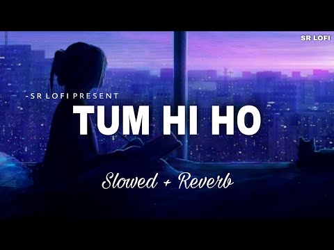 Tum Hi Ho Lofi Slowed Reverb Arijit Singh SR Lofi