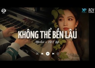Không Thể Bền Lâu Lofi Ver Mochiii X VUX Lofi Yêu Là Khi Vì Nhau Nắm Bàn Tay Bước Hết Kiếp Này