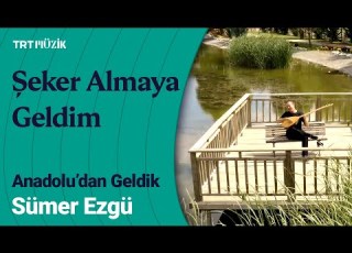 Sümer Ezgü Şeker Almaya Geldim AnadoludanGeldik