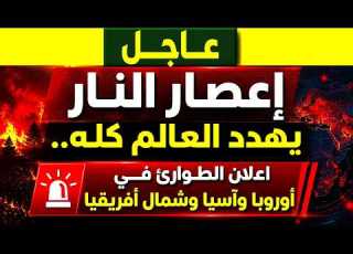 عاجل إعصار النار يهدد العالم كله طوارئ في أوروبا وآسيا وشمال أفريقيا الآن