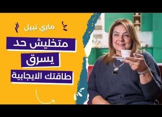  ازاي نحافظ على طاقتنا الايجابية متخليش حد يسرق طاقتك مع ماري نبيل
