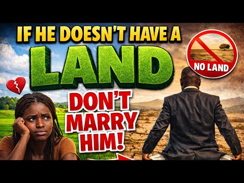 IF HE DOESNT HAVE A LAND DONT MARRY HIM