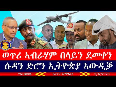 ወጥሪ ኣብራሃም በላይን ደመቀን ሰራዊት ሱዳን ድሮን ኢትዮጵያ ኣውዲቑ ፋኖ ብር ሸለቆ ሒዝና ኢሎም 3 17 2026