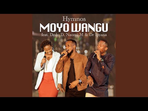 Moyo Wangu Feat Dedo Dieumerci Naomi Mugiraneza Dr Ipyana Moyo Wangu Feat Dedo Dieumerci Naomi Mugiraneza Dr Ipyana