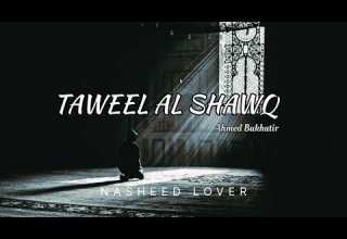 Taweel Al Shawq Ahmed Bukhatir Beautiful Arabic Nasheed Nasheed Lover