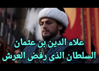  السلطان علاء الدين بن عثمان الرجل الذي تخلى عن الحكم وبنى أقوى أسس الدولة العثمانية