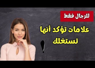 للرجال فقط علامات تؤكد أنها تستغلك و حبها لك غير حقيقي