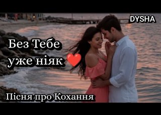  Без Тебе уже ніяк Пісня про Кохання