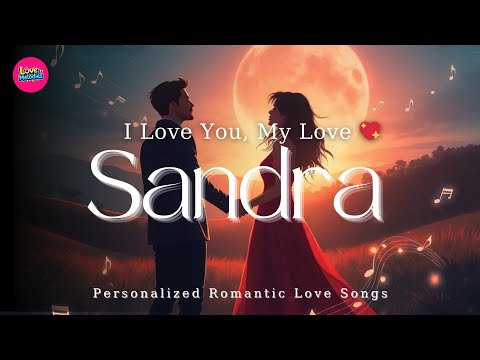I Love You Sandra Heartfelt Romantic Love Song Sandra My Endless Love Emotional Romantic Melody