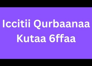  Iccitii Qurbaanaa Kutaa 6
