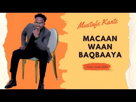 MUSTAF KANTE 2026 MACAAN WAAN BAQ BAQAYAAYE HEES CUSUB