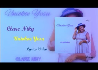  Clare Niky Uniokoe Yesu Lyrics Video
