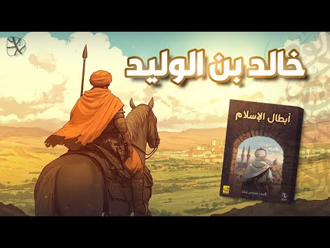 أبطال الإسلام خالد بن الوليد سيف الله المسلول الذي لم ينكسر