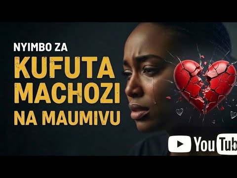 NYIMBO ZA KUFUTA MACHOZI NA MAUMIVU Deep Swahili Worship Songs