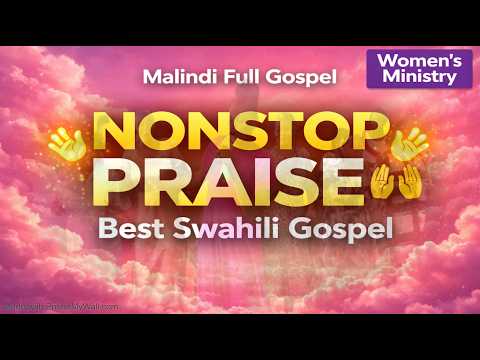 NONSTOP PRAISE Malindi Full Gospel Women S Ministry Best Swahili Gospel NONSTOP PRAISE Malindi Full Gospel Women S Ministry Best Swahili Gospel
