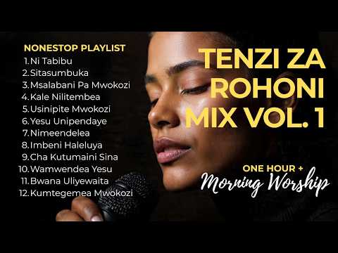 TENZI ZA ROHONI MIX 1HR BEST OF SWAHILI WORSHIP SONGS NI TABIBU SITASUMBUKA NI SALAMA