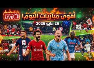 جدول مباريات الثلاثاء 26 مايو 2026 قمم كروية نارية